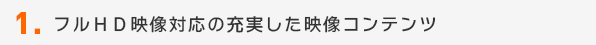 フルＨＤ映像対応の充実した映像コンテンツ