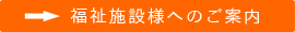 福祉施設様へのご案内はこちら